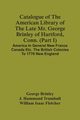 Catalogue Of The American Library Of The Late Mr. George Brinley Of Hartford, Conn. (Part I) America In General New France Canada Etc. The British Colonies To 1776 New England, Brinley George