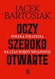 Oczy szeroko otwarte Polska strategia na czas wojny wiatowej, Bartosiak Jacek