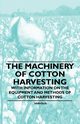 The Machinery of Cotton Harvesting - With Information on the Equipment and Methods of Cotton Harvesting, Various