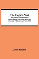 The Eagle's Nest; Ten Lectures on the Relation of Natural Science to Art, Given Before the University of Oxford, in Lent Term, 1872, Ruskin John