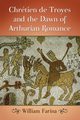 Chretien de Troyes and the Dawn of Arthurian Romance, Farina William