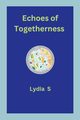 Echoes of Togetherness, S Lydia