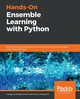 Hands-On Ensemble Learning with Python, Kyriakides George