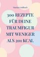 300 Rezepte fr deine Traumfigur mit weniger als 201 kcal, Goldbach Marina