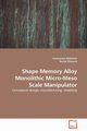 Shape Memory Alloy Monolithic Micro-Meso Scale  Manipulator, Malukhin Kostyantyn