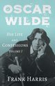 Oscar Wilde - His Life and Confessions - Volume I, Harris Frank