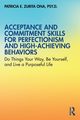 Acceptance and Commitment Skills for Perfectionism and High-Achieving Behaviors, Zurita Ona Patricia E.