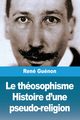Le thosophisme. Histoire d'une pseudo-religion, Gunon Ren