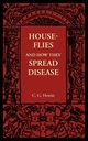 House-Flies and How They Spread Disease, Hewitt C. G.