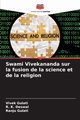 Swami Vivekananda sur la fusion de la science et de la religion, Gulati Vivek