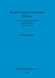 Burial Practices in Roman Britain, Philpott Robert
