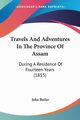 Travels And Adventures In The Province Of Assam, Butler John