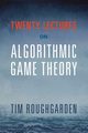 Twenty Lectures on Algorithmic Game Theory, Roughgarden Tim