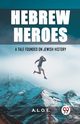 Hebrew Heroes A Tale Founded on Jewish History, L. O. E. A.