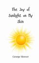 The Joy of Sunlight on My Skin, Mercer George
