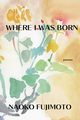 Where I Was Born, Fujimoto Naoko
