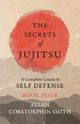 The Secrets of Jujitsu - A Complete Course in Self Defense - Book Four, Smith Allan Corstorphin