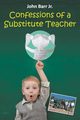 CONFESSIONS OF A SUBSTITUTE TEACHER, Barr Jr. John