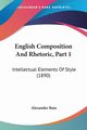 English Composition And Rhetoric, Part 1, Bain Alexander