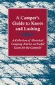 A Camper's Guide to Knots and Lashing - A Collection of Historical Camping Articles on Useful Knots for the Campsite, Various