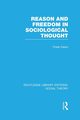 Reason and Freedom in Sociological Thought (RLE Social Theory), Hearn Frank