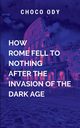 How Rome Fell To Nothing After The Invasion Of The Dark Age, Choco O