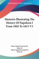 Memoirs Illustrating The History Of Napoleon I From 1802 To 1815 V3, De Meneval Baron Claude-Francois