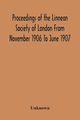 Proceedings Of The Linnean Society Of London From November 1906 To June 1907, Unknown