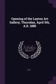 Opening of the Layton Art Gallery, Thursday, April 5th, A.D. 1888, K. D.