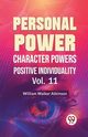Personal Power Character Power Positive Individuality Vol. 11, Walker Atkinson William