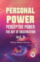 Personal Power Perceptive Power The Art Of Observation Vol. 9, Walker Atkinson William