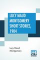 Lucy Maud Montgomery Short Stories, 1904, Montgomery Lucy Maud
