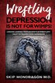 WRESTLING DEPRESSION IS NOT FOR WIMPS, Mondragn Skip