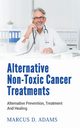 Alternative Non-Toxic Cancer Treatments, Adams Marcus D.