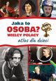 Jaka to osoba? Wielcy Polacy Atlas dla dzieci, Grski Jarosaw