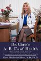 Dr. Chris's A, B, C's of Health, Gilbert M.D. Ph.D. Chris Elisabeth