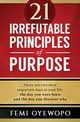 21 Irrefutable Principles of Purpose, Oyewopo Femi E