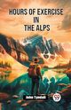 Hours of Exercise in the Alps, Tyndall John