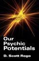 Our Psychic Potentials, Rogo D. Scott