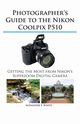 Photographer's Guide to the Nikon Coolpix P510, White Alexander S.