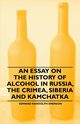 An Essay on the History of Alcohol in Russia, the Crimea, Siberia and Kamchatka, Emerson Edward Randolph