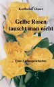 Gelbe Rosen tauscht man nicht, Glaser Karlheinz