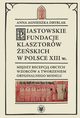 Piastowskie fundacje klasztorw eskich w Polsce XIII w. Midzy recepcj obcych wzorcw, Dryblak Anna Agnieszka