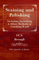 Staining and Polishing - Including Varnishing & Other Methods of Finishing Wood, with Appendix of Recipes, Brough J. C. S.