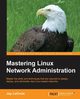 Mastering Linux Network Administration, LaCroix Jay