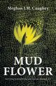 Mud Flower, Caughey Meghan J.M.