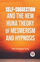 Self-Suggestion And The New Huna Theory Of Mesmerism And Hypnosis, Freedom Long Max
