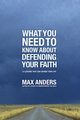 What You Need to Know about Defending Your Faith, Anders Max