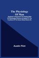 The Physiology Of Man; Designed To Represent The Existing State Of Physiological Science As Applied To The Functions Of The Human Body (Volume Iii), Flint Austin