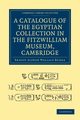 A Catalogue of the Egyptian Collection in the Fitzwilliam Museum, Cambridge, Budge Ernest Alfred Wallace